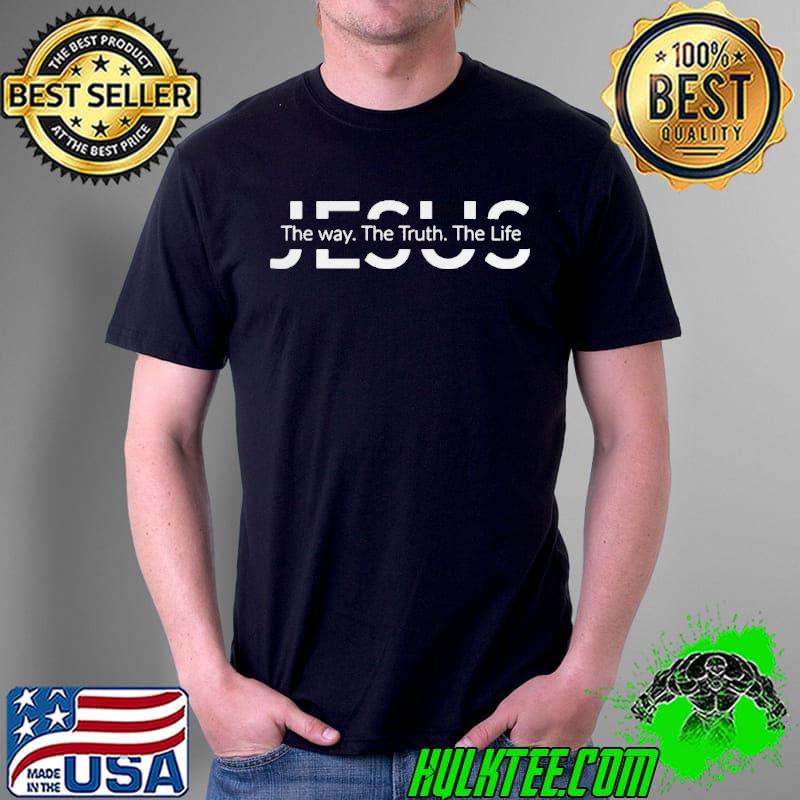 Jesus the way the truth the life christian shirt