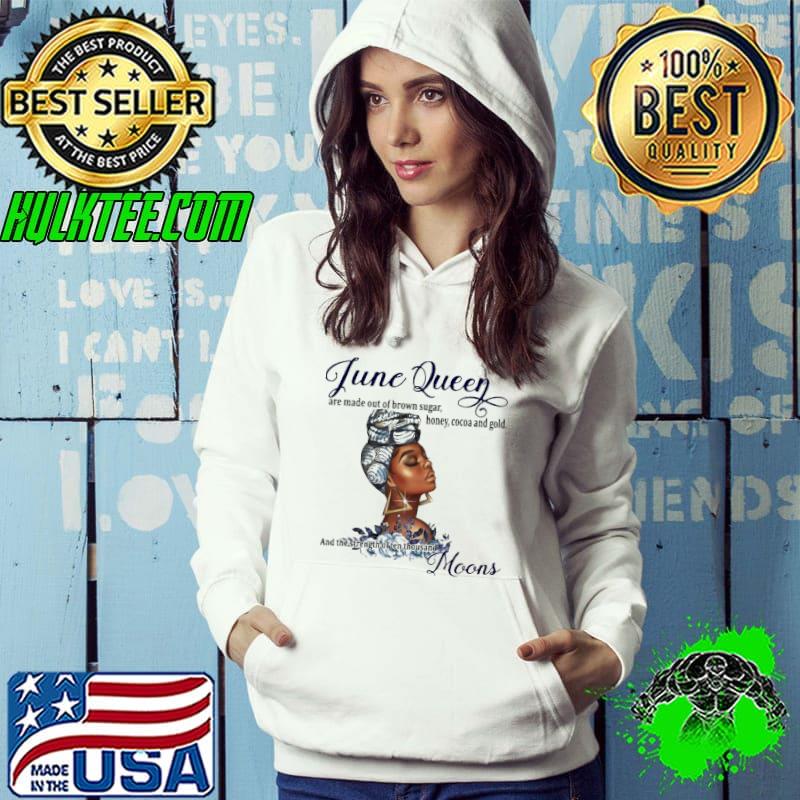 June Queen Are Made Out Of Brown Sugar Honey Cocoa and Gold Shirt Hoodie June Queen Are Made Out Of Brown Sugar Honey Cocoa and Gold Shirt Hoodie