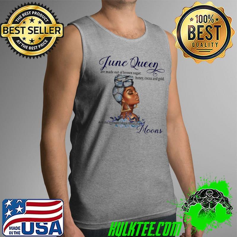 June Queen Are Made Out Of Brown Sugar Honey Cocoa and Gold Shirt Tank Top June Queen Are Made Out Of Brown Sugar Honey Cocoa and Gold Shirt Tank Top