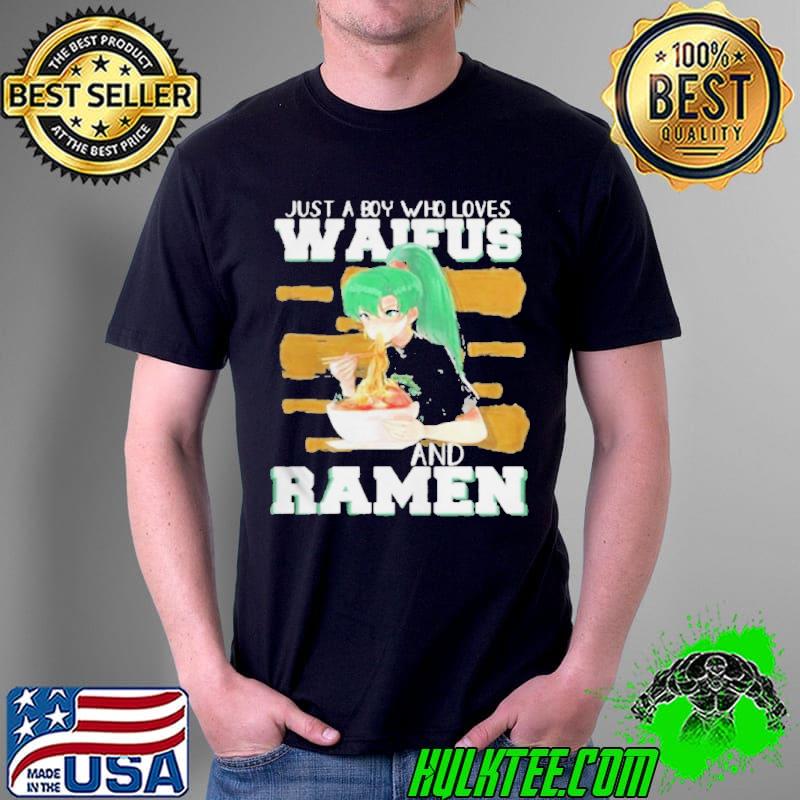 Just a boy who loves waifus and ramen shirt