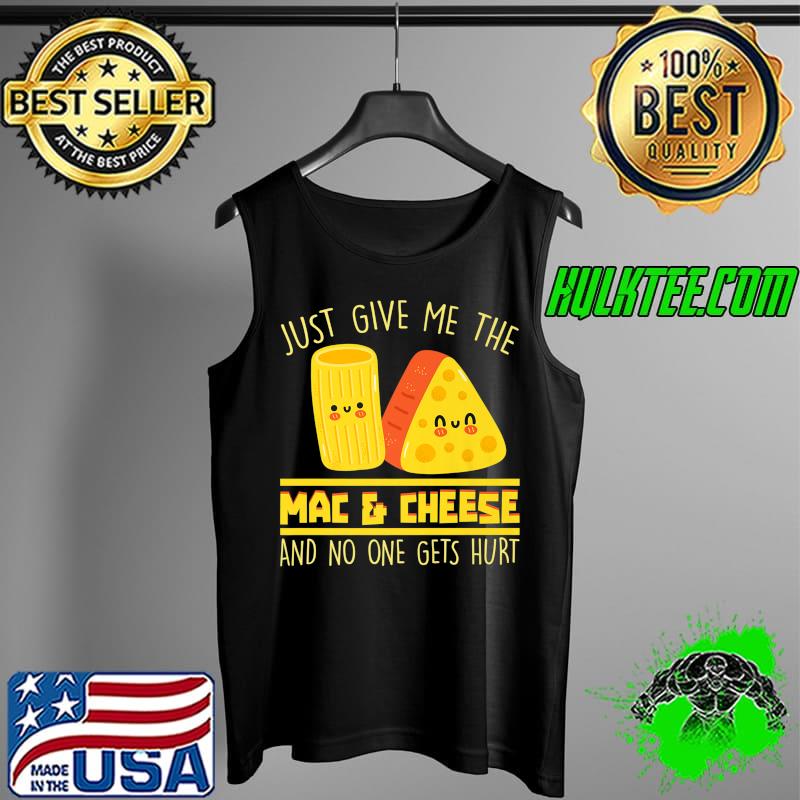 Just Give Me The Mac & Cheese Food Cheese Premium T-Shirt Tank Top Just Give Me The Mac & Cheese Food Cheese Premium T-Shirt Tank Top