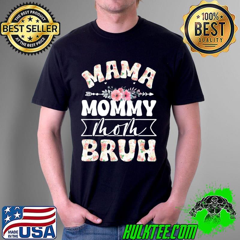 Mama Mommy Mom Bruh Mom Life Mothers Day Flower T-Shirt