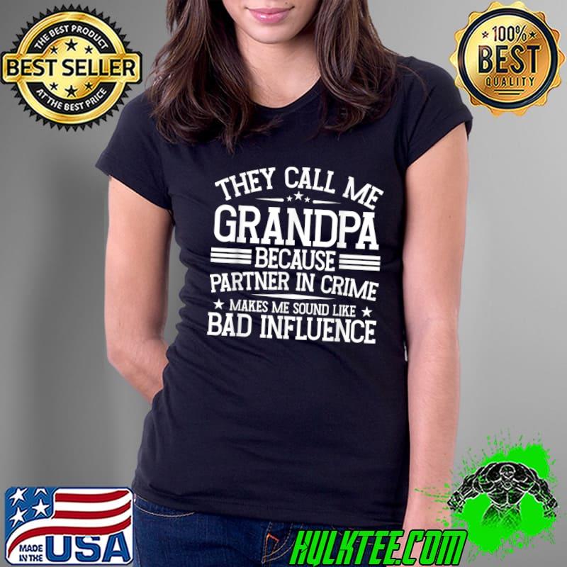 Mens They Call me Grandpa because Partner in Crime Bad Influence T-Shirt Ladies Tee Mens They Call me Grandpa because Partner in Crime Bad Influence T-Shirt Ladies Tee
