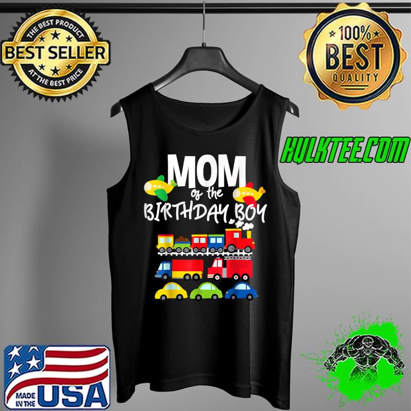 Mom Of The Birthday Boy Cars Trucks Trains Birthday Party T-Shirt Tank Top Mom Of The Birthday Boy Cars Trucks Trains Birthday Party T-Shirt Tank Top