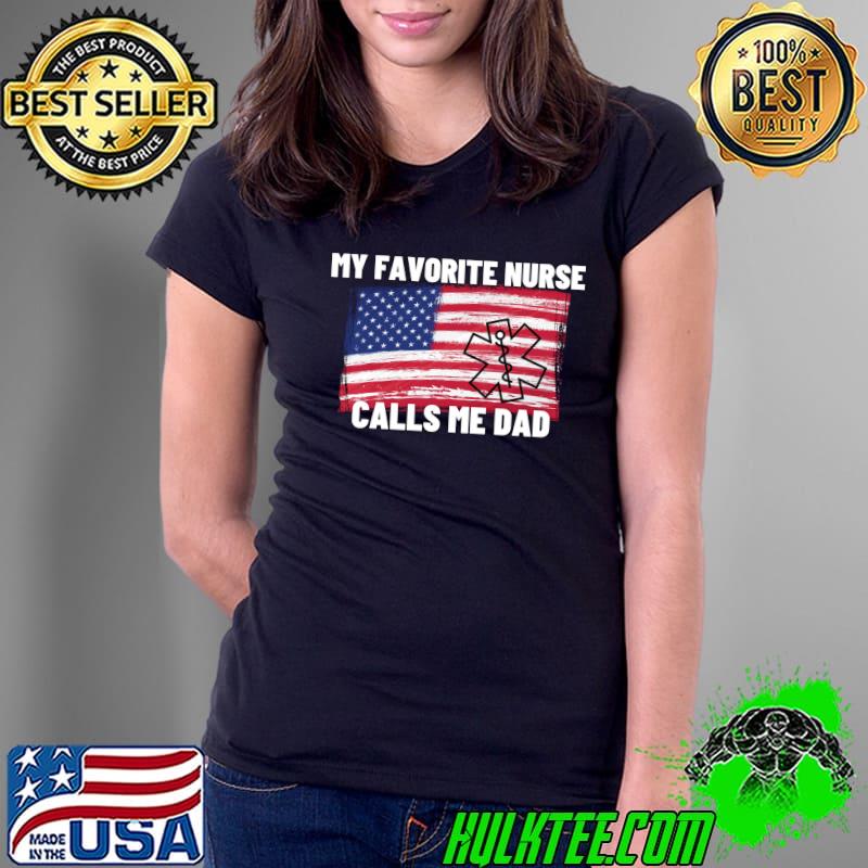 My Favorite Nurse Calls Me Dad American Flag T- Ladies Tee My Favorite Nurse Calls Me Dad American Flag T- Ladies Tee