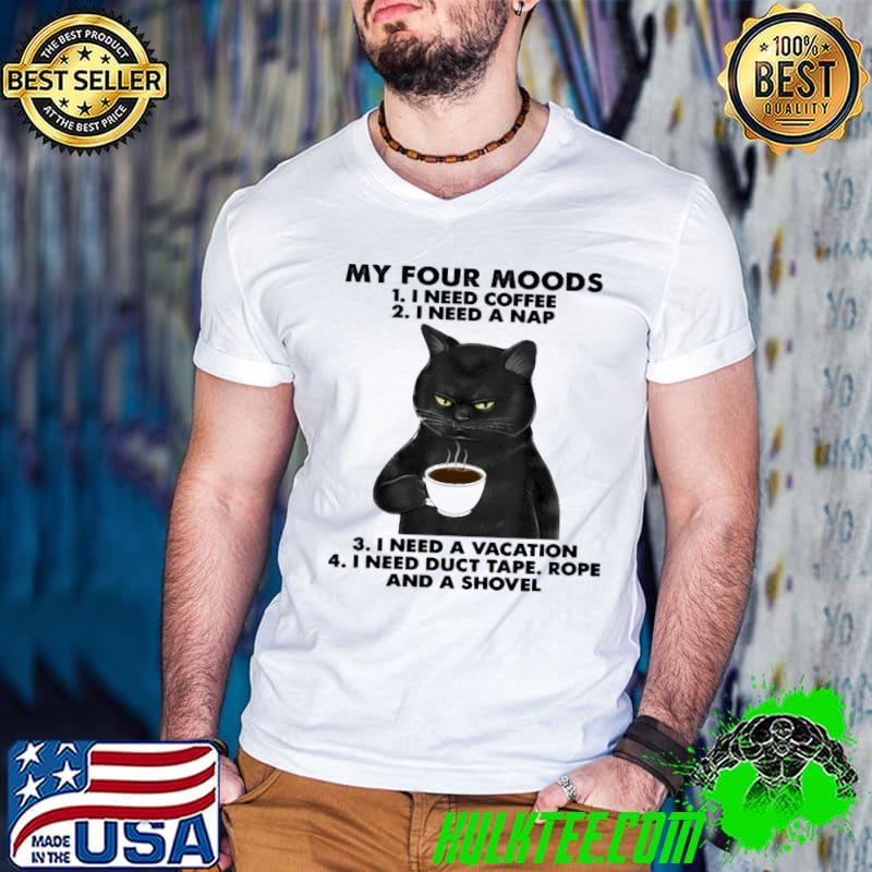 My four moods I need coffee a nap a vacation duct tape cat shirt