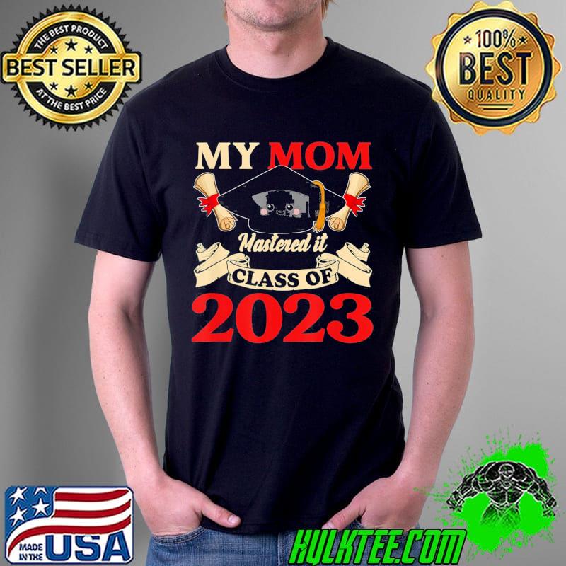 My mom class of 2023 mastered it graduation 23 shirt