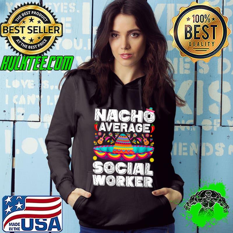Nacho Average social worker Cinco De Mayo Special Education T- Hoodie Nacho Average social worker Cinco De Mayo Special Education T- Hoodie