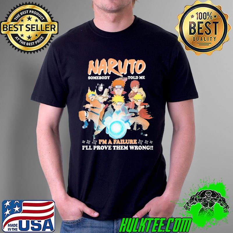 Naruto somebody Told me I'm a failure I'll prove them wrong shirt