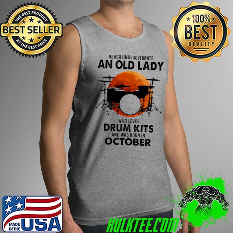 Never Underestimate An Old Lady Who Loves Drum kits And Was Born In October Blood Moon Shirt Tank Top Never Underestimate An Old Lady Who Loves Drum kits And Was Born In October Blood Moon Shirt Tank Top