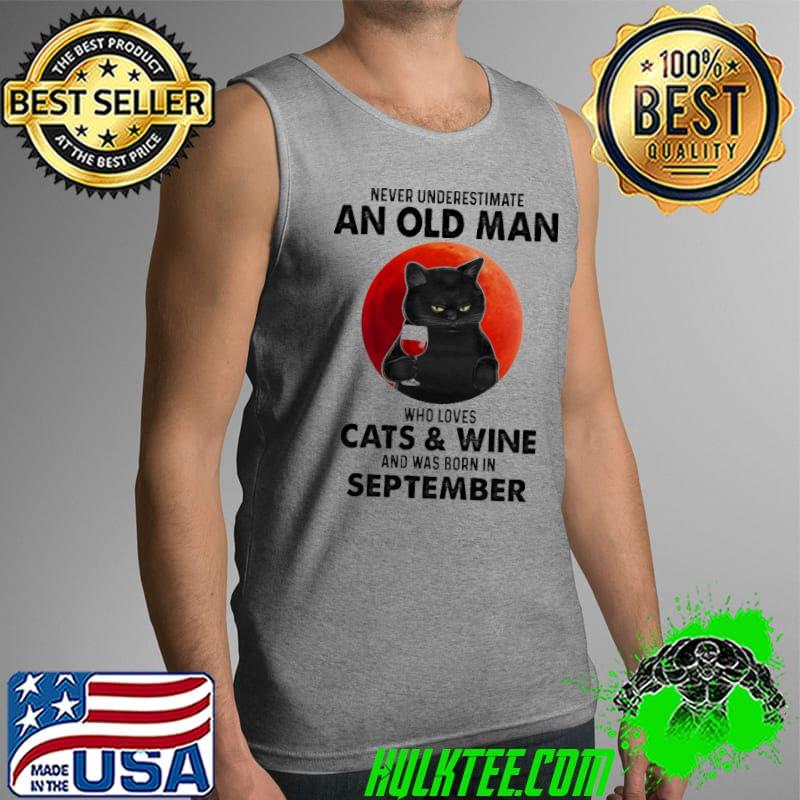 Never Underestimate An OLd Man Who Loves Cats And Wine And Was Born In September Blood Moon Shirt Tank Top Never Underestimate An OLd Man Who Loves Cats And Wine And Was Born In September Blood Moon Shirt Tank Top