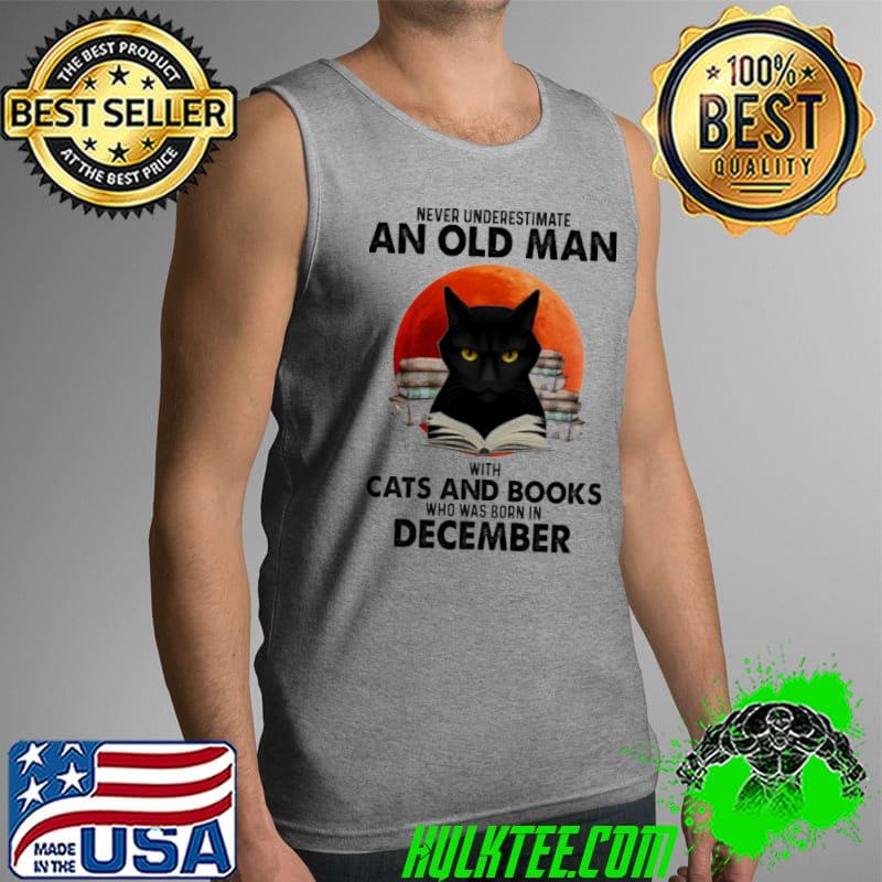 Never Underestimate An Old Man With Cats And Books Who Was Born In December Blood Moon Shirt Tank Top Never Underestimate An Old Man With Cats And Books Who Was Born In December Blood Moon Shirt Tank Top