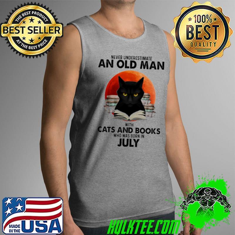 Never Underestimate An Old Man With Cats And Books Who Was Born In July Blood Moon Shirt Tank Top Never Underestimate An Old Man With Cats And Books Who Was Born In July Blood Moon Shirt Tank Top