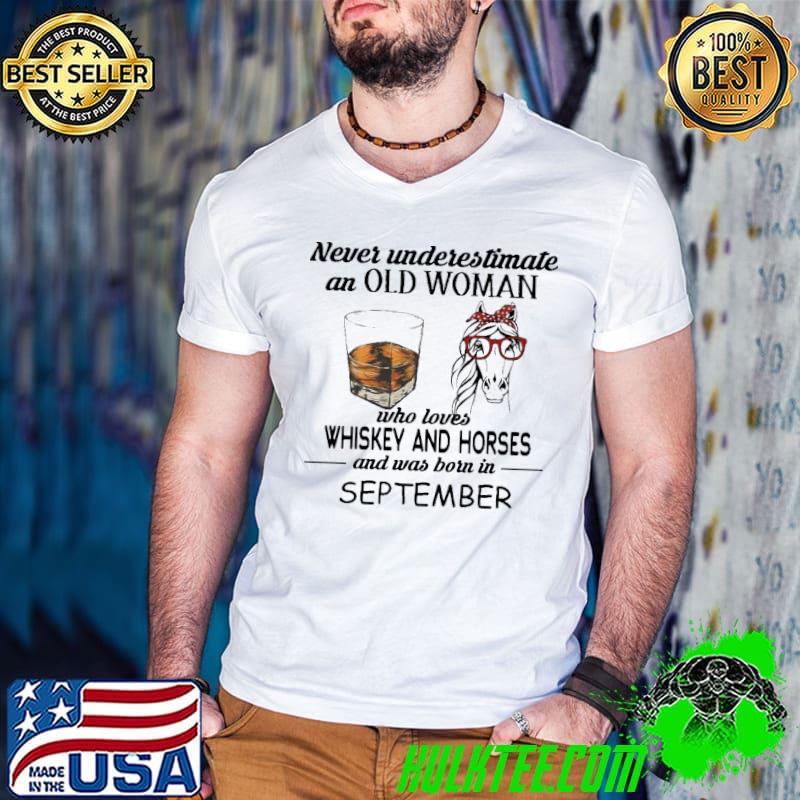 Never Underestimate an old woman who loves Whiskey and Horses and was born in September Shirt