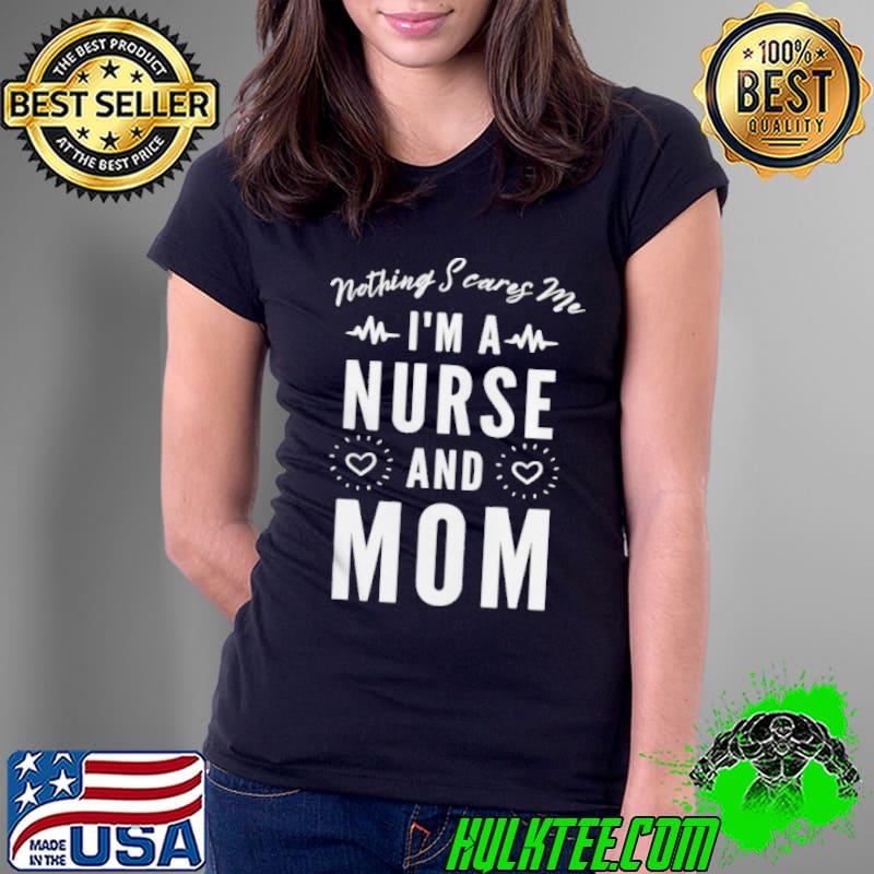Nothing scares me I'm a nurse and mom mother's day Ladies Tee Nothing scares me I'm a nurse and mom mother's day Ladies Tee