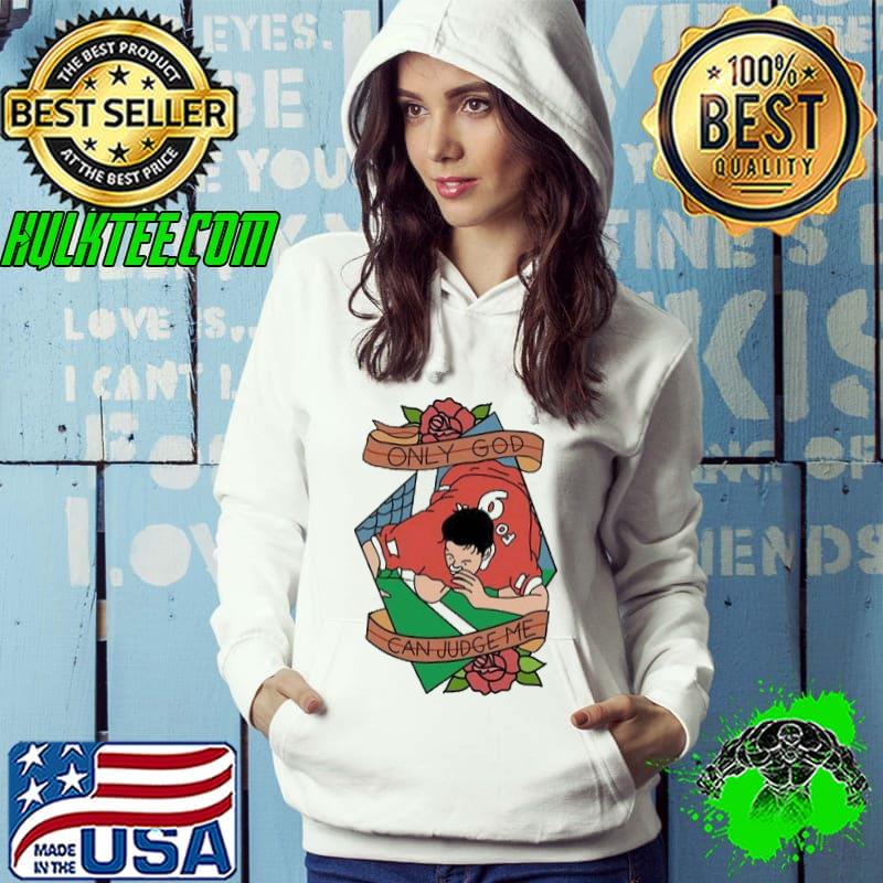 Only God Can Judge Me Shirt Hoodie Only God Can Judge Me Shirt Hoodie