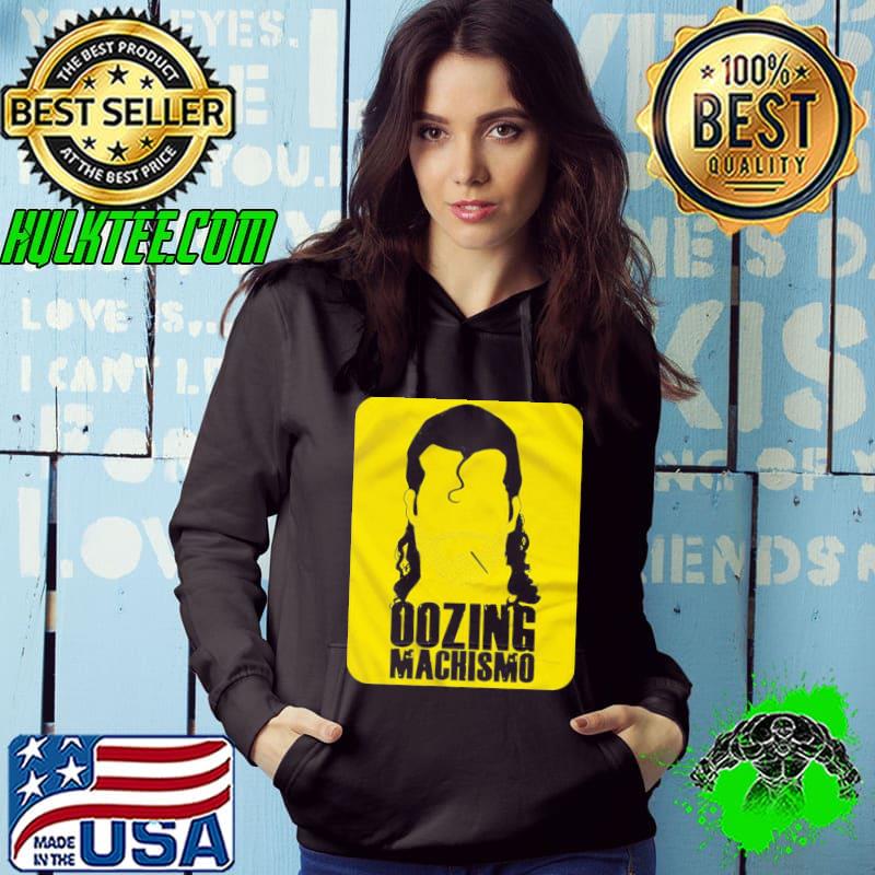 Oozing Machismo Hoodie Oozing Machismo Hoodie
