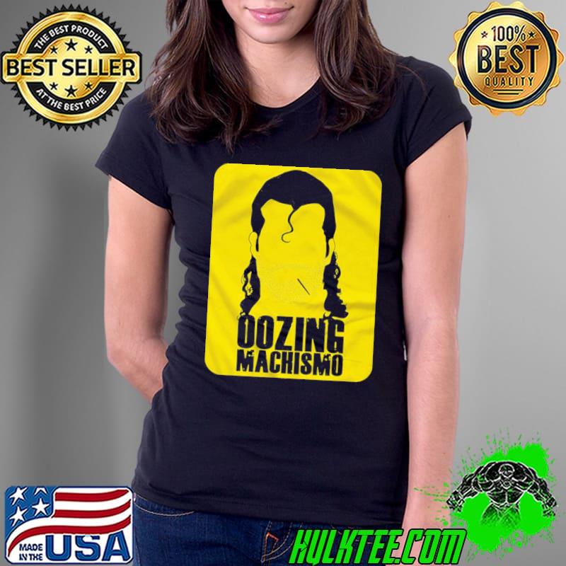 Oozing Machismo Ladies Tee Oozing Machismo Ladies Tee