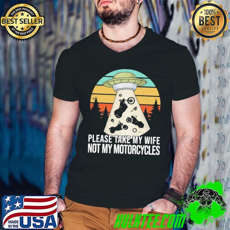 Please take my wife not my motorcycles ufo vintage shirt