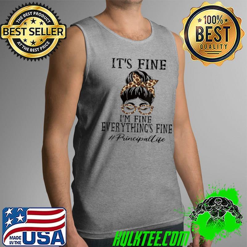 Principal It's fine, I'm fine and everything's fine T- Tank Top Principal It's fine, I'm fine and everything's fine T- Tank Top