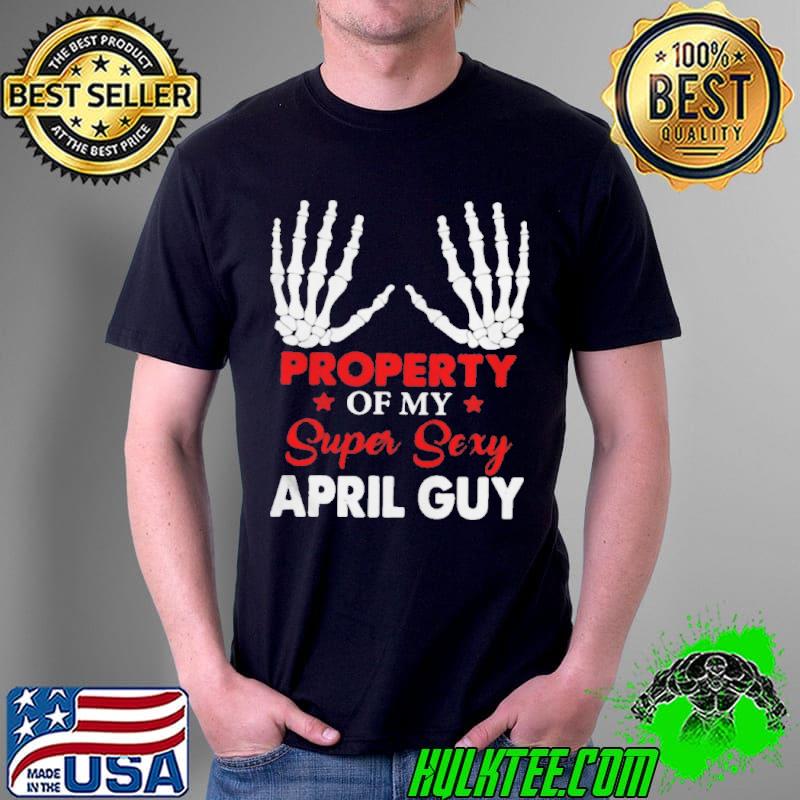 Property of my super sexy april guy shirt
