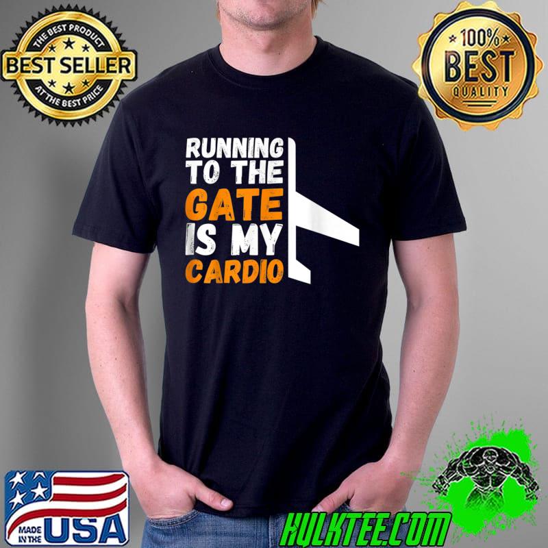 Running to the gate is my cardio T-Shirt