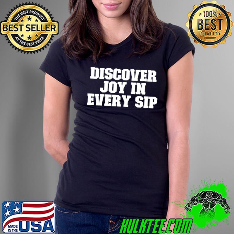 Sarcastic Funny Discover Joy In Every Sip T-Shirt Ladies Tee Sarcastic Funny Discover Joy In Every Sip T-Shirt Ladies Tee