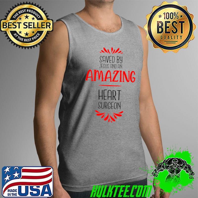 Saved by Jesus and an Amazing Heart Surgeon Heart Surgery Premium T-Shirt Tank Top Saved by Jesus and an Amazing Heart Surgeon Heart Surgery Premium T-Shirt Tank Top