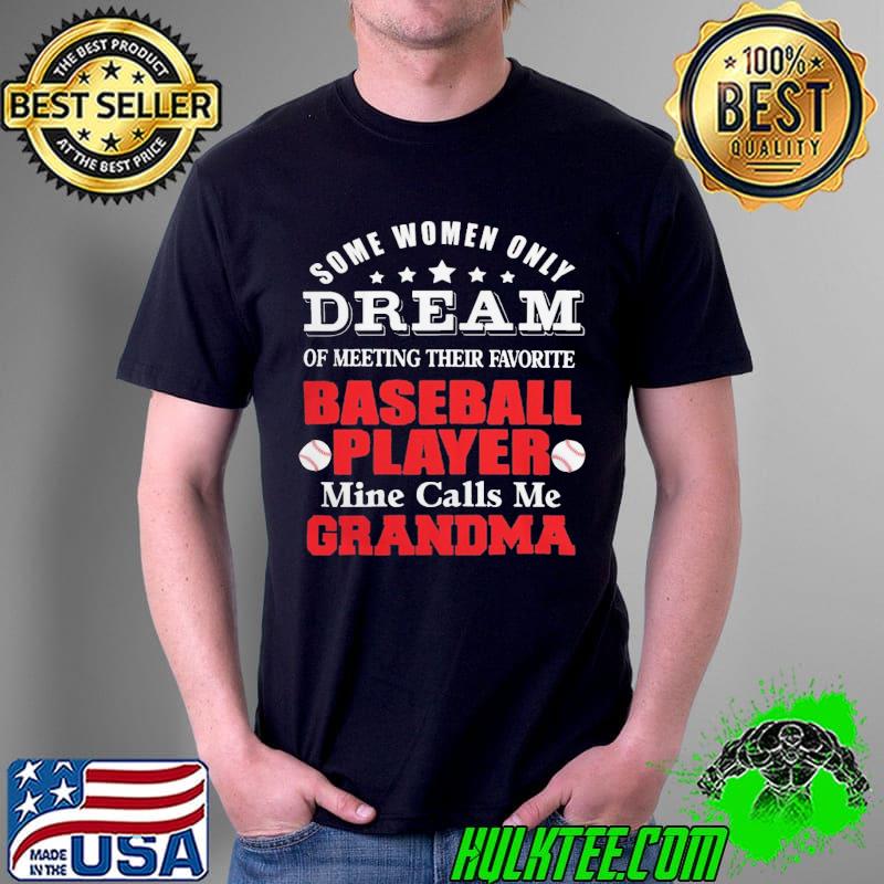 Some women only Dream of meeting their favorite Baseball player Mine Calls me Grandma shirt