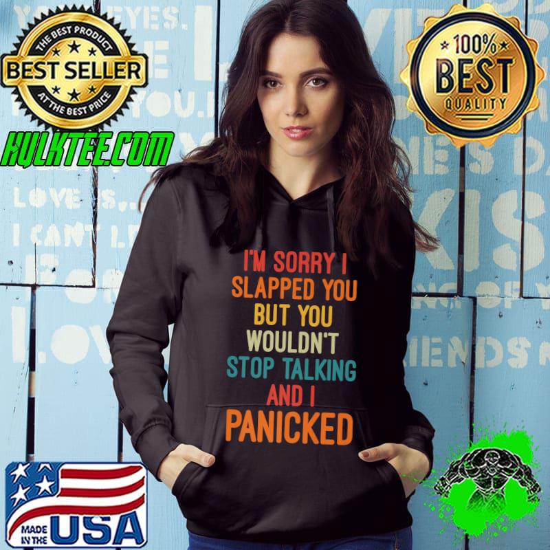 Sorry I Slapped You But You Wouldn't Stop Talking I Panicked Premium T-Shirt Hoodie Sorry I Slapped You But You Wouldn't Stop Talking I Panicked Premium T-Shirt Hoodie