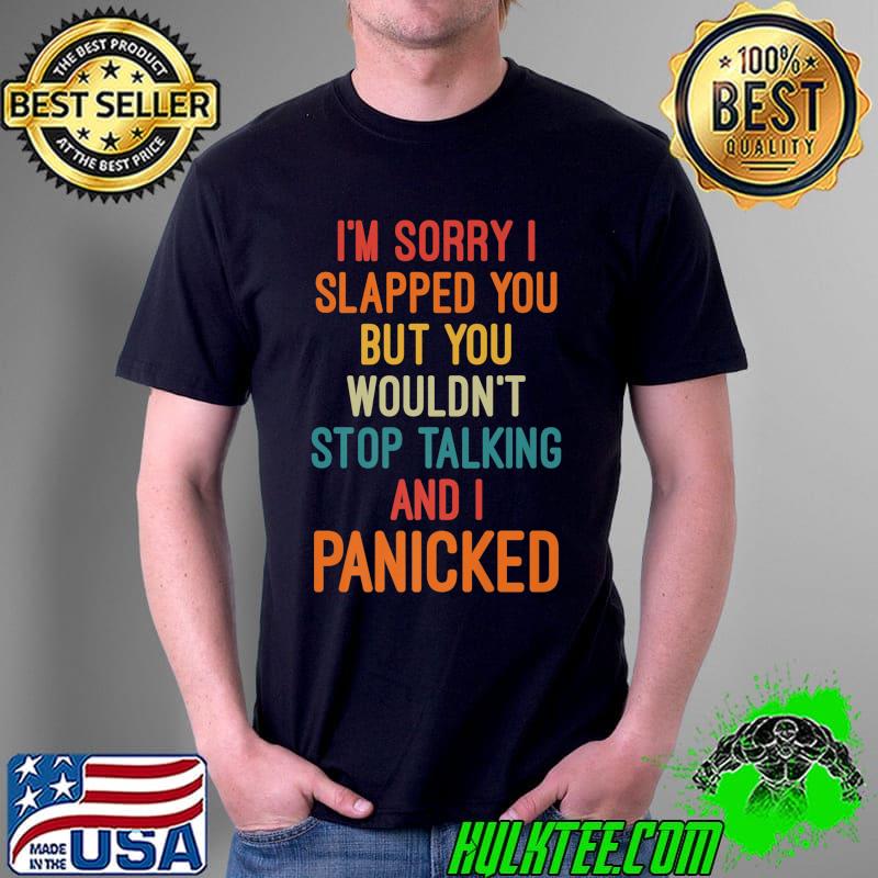 Sorry I Slapped You But You Wouldn't Stop Talking I Panicked Premium T-Shirt Unisex Sorry I Slapped You But You Wouldn't Stop Talking I Panicked Premium T-Shirt Unisex
