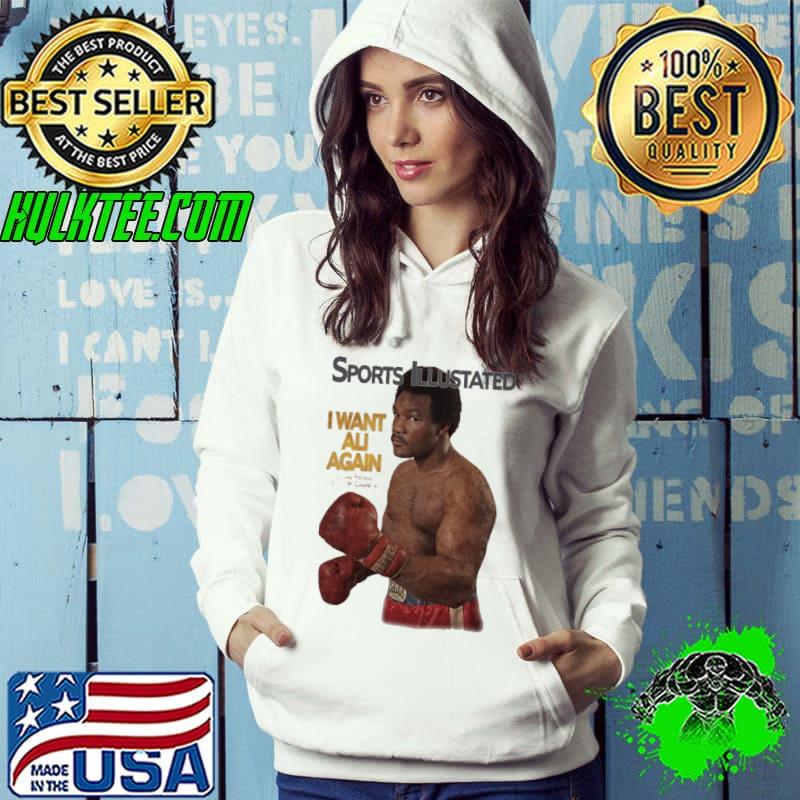 Sports Illustated I Want Ali Again George Shirt Hoodie Sports Illustated I Want Ali Again George Shirt Hoodie