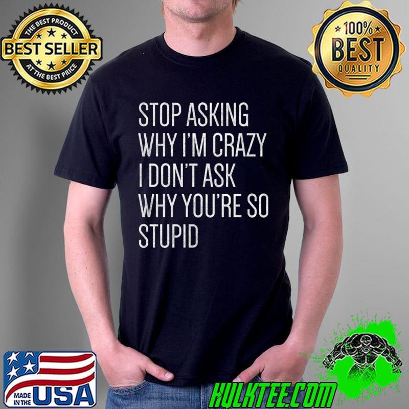 Stop Asking Why I'm Crazy Vintage T-shirt