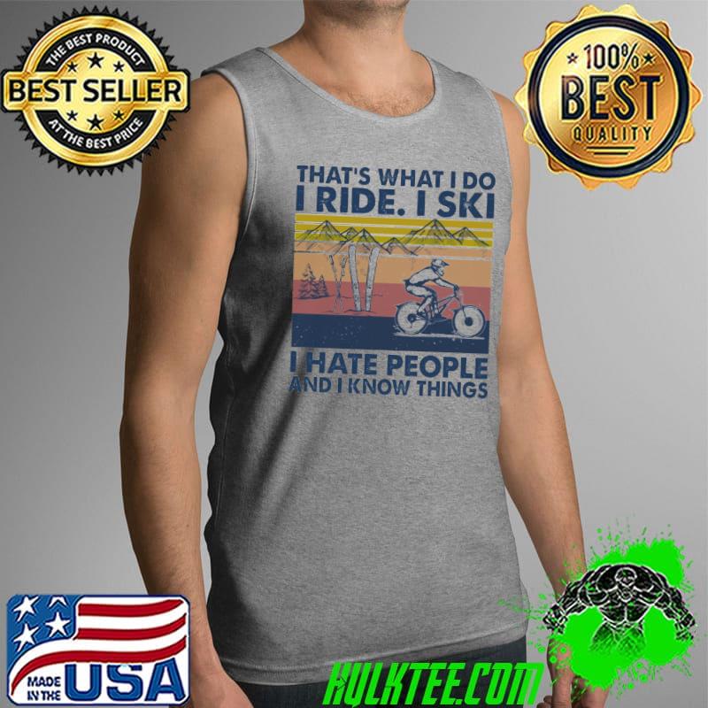 That's What I Do I Ride I Ski I Hate People And I Know Things Vintage Shirt Tank Top That's What I Do I Ride I Ski I Hate People And I Know Things Vintage Shirt Tank Top