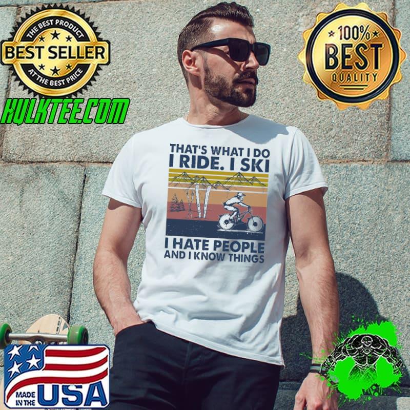That's What I Do I Ride I Ski I Hate People And I Know Things Vintage Shirt Unisex That's What I Do I Ride I Ski I Hate People And I Know Things Vintage Shirt Unisex
