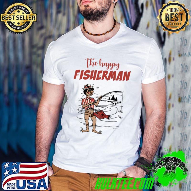 The Happy Fisherman Funny Fishing Lover Funny Fisherman T-shirt