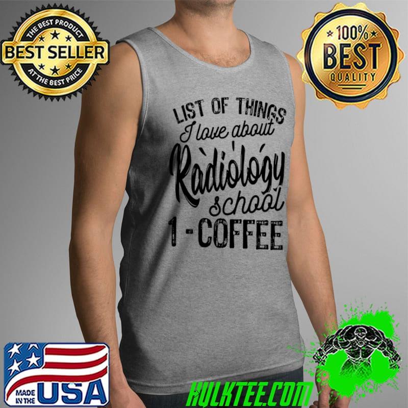 Things I Love About Radiology School, Radiology Student T- Tank Top Things I Love About Radiology School, Radiology Student T- Tank Top