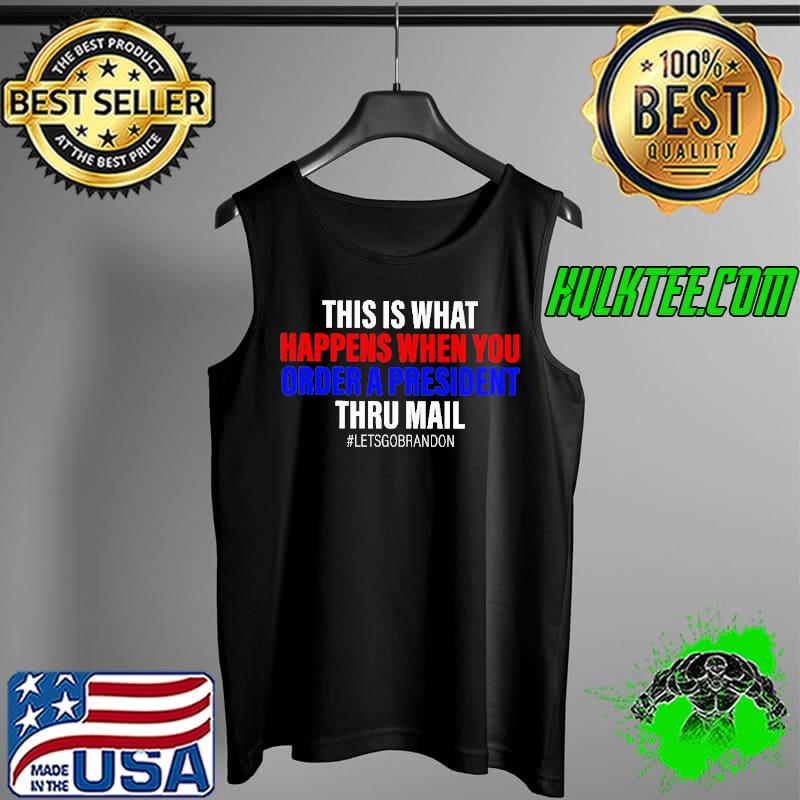 This IS What Happens When You Order A President Thru Mail Shirt Tank Top This IS What Happens When You Order A President Thru Mail Shirt Tank Top