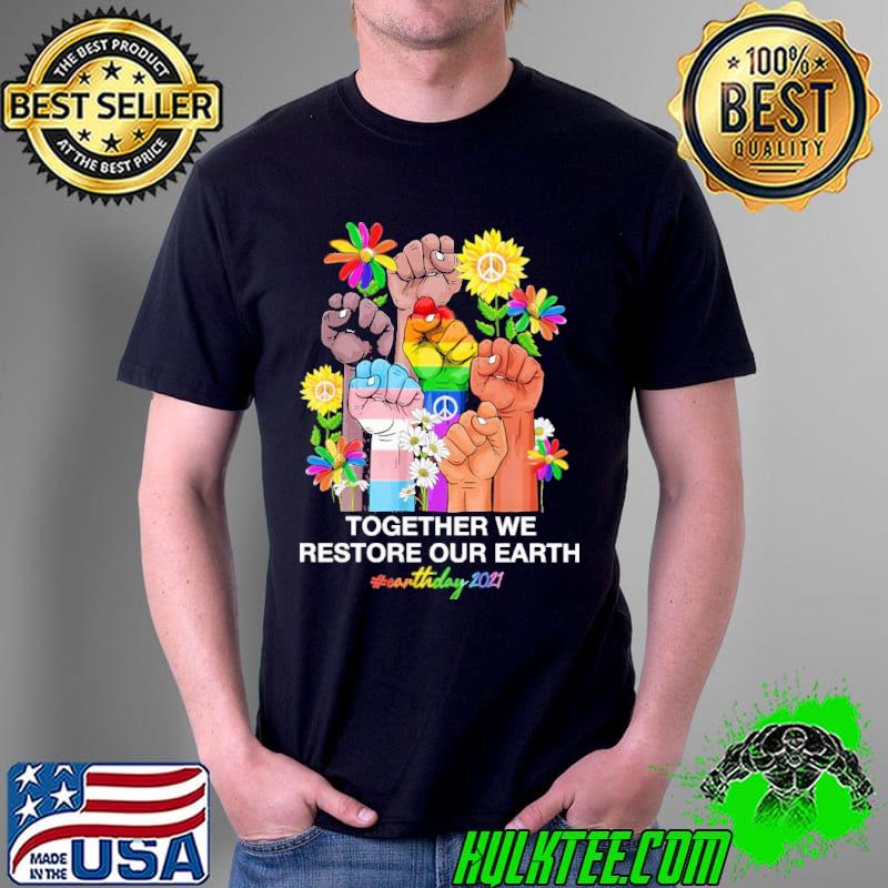 Together we restore our earth day 2021 peace flowers Unisex Together we restore our earth day 2021 peace flowers Unisex