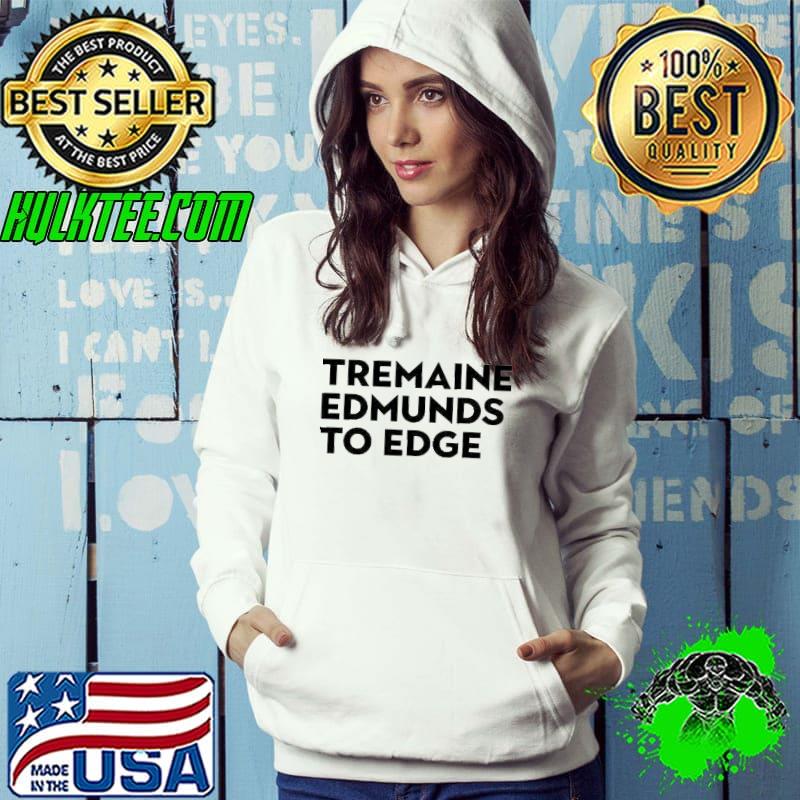 TreMaine edmunds to edge Hoodie TreMaine edmunds to edge Hoodie