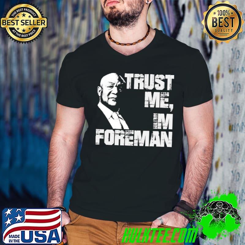Trust Me Im Foreman George Shirt