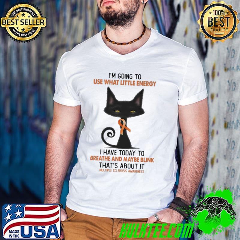 Use what little energy breathe and maybe blink multiple sclerosis awareness cat shirt