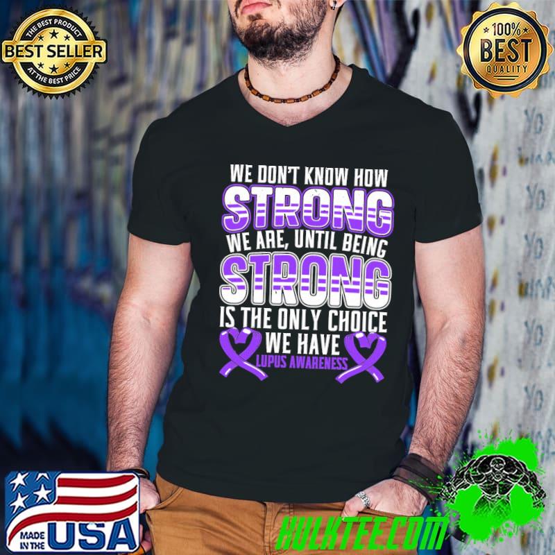 We Don’t Know How Strong We Are Lupus Awareness Shirt