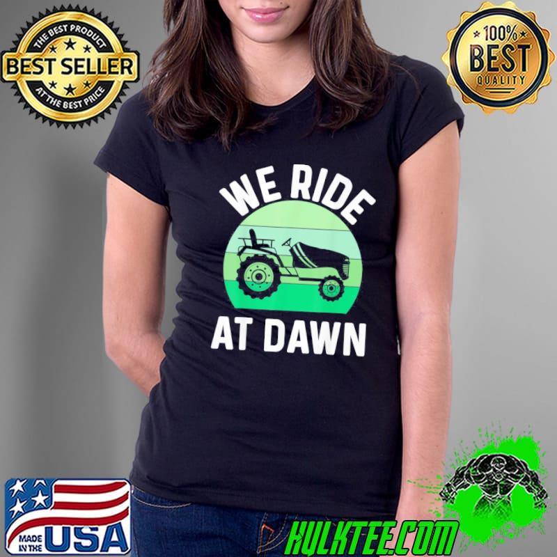 We ride at dawn lawnmower lawn mowing dad yard Ladies Tee We ride at dawn lawnmower lawn mowing dad yard Ladies Tee