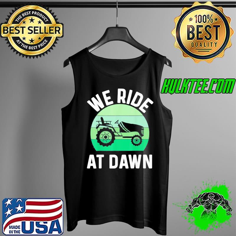 We ride at dawn lawnmower lawn mowing dad yard Tank Top We ride at dawn lawnmower lawn mowing dad yard Tank Top