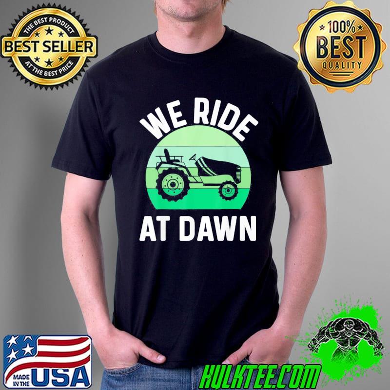 We ride at dawn lawnmower lawn mowing dad yard Unisex We ride at dawn lawnmower lawn mowing dad yard Unisex