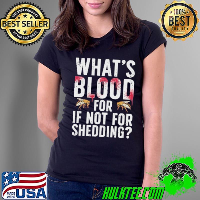 What's Blood For If Not For Shedding Shirt Ladies Tee What's Blood For If Not For Shedding Shirt Ladies Tee