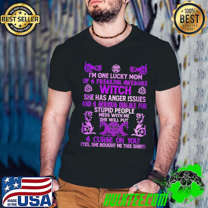 Witch Im One Lucky Mom She has anger issues stupid people mess with me shirt