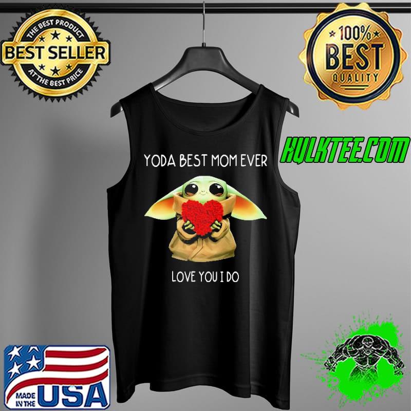 Yoda Best Mom Ever Love You I Do Shirt Tank Top Yoda Best Mom Ever Love You I Do Shirt Tank Top