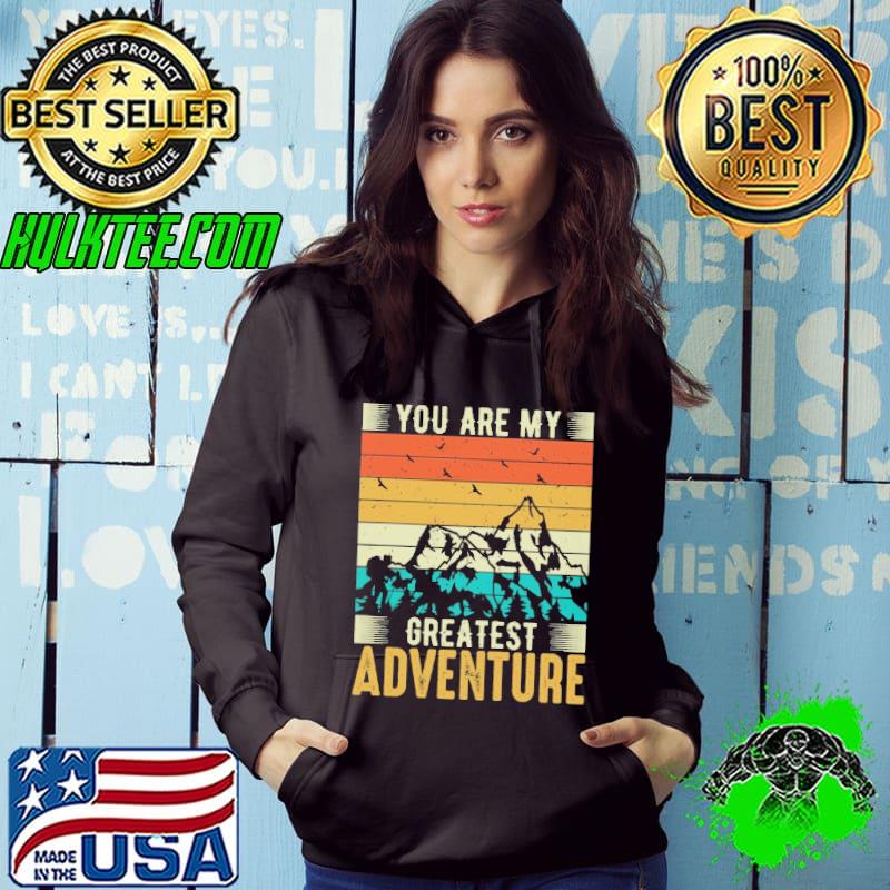 You Are My Greatest Adventure Vintage Shirt Hoodie You Are My Greatest Adventure Vintage Shirt Hoodie